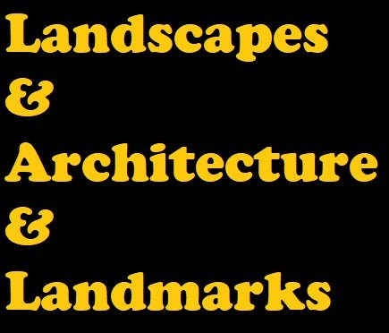 Landscapes &amp; Architecture &amp; Landmarks
